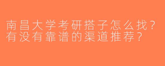 南昌大学考研搭子怎么找？有没有靠谱的渠道推荐？
