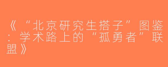 《“北京研究生搭子”图鉴：学术路上的“孤勇者”联盟》