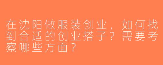 在沈阳做服装创业，如何找到合适的创业搭子？需要考察哪些方面？