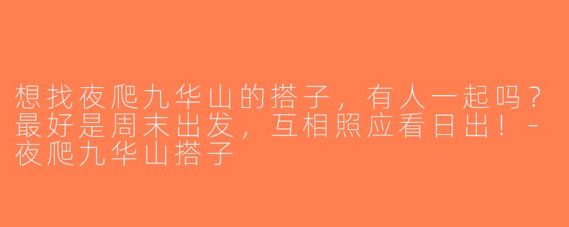 想找夜爬九华山的搭子，有人一起吗？最好是周末出发，互相照应看日出！-夜爬九华山搭子