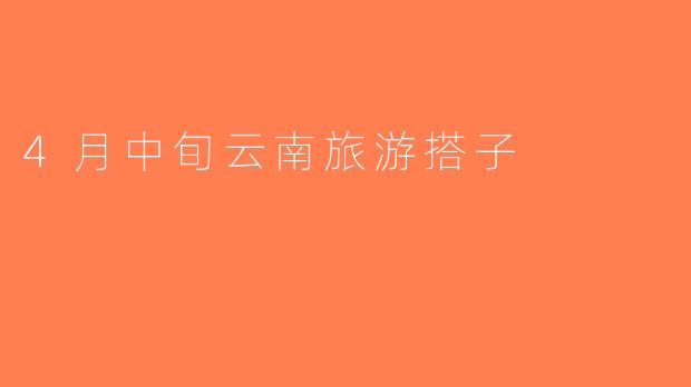 4月中旬云南旅游搭子