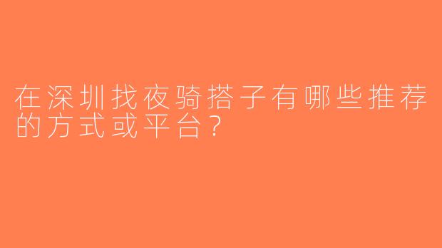 在深圳找夜骑搭子有哪些推荐的方式或平台？