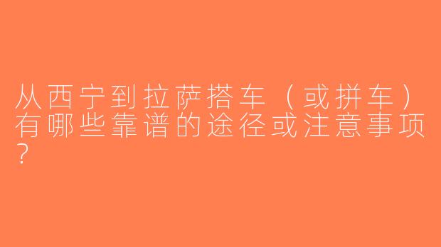 从西宁到拉萨搭车（或拼车）有哪些靠谱的途径或注意事项？