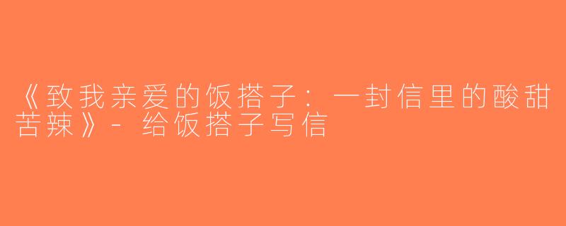 《致我亲爱的饭搭子：一封信里的酸甜苦辣》-给饭搭子写信