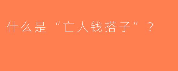 什么是“亡人钱搭子”？