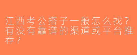 江西考公搭子一般怎么找？有没有靠谱的渠道或平台推荐？