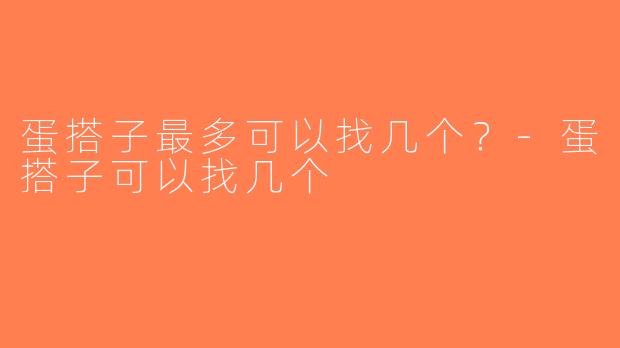 蛋搭子最多可以找几个？-蛋搭子可以找几个