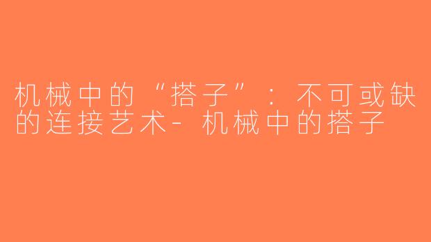 机械中的“搭子”：不可或缺的连接艺术-机械中的搭子
