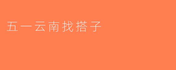 五一云南找搭子