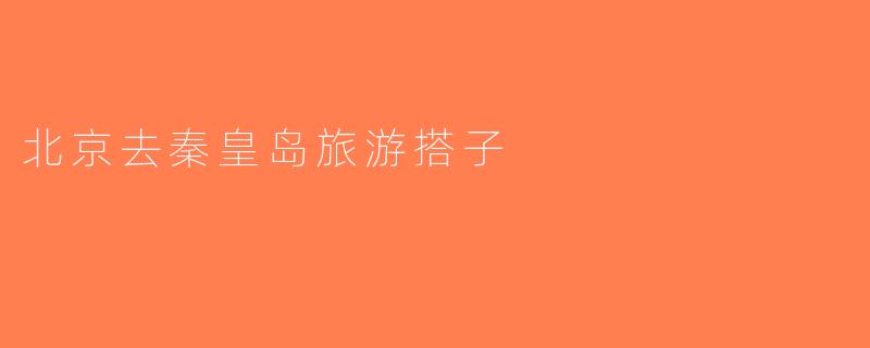 北京去秦皇岛旅游搭子