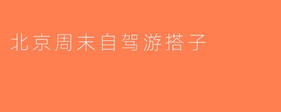 北京周末自驾游搭子