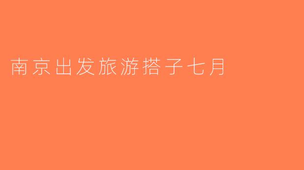 南京出发旅游搭子七月