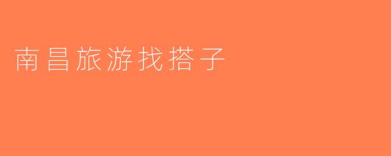 南昌旅游找搭子