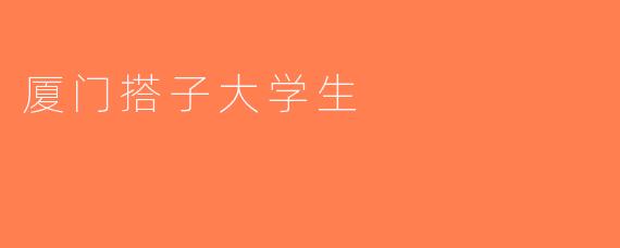 厦门搭子大学生