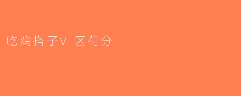 吃鸡搭子v区苟分