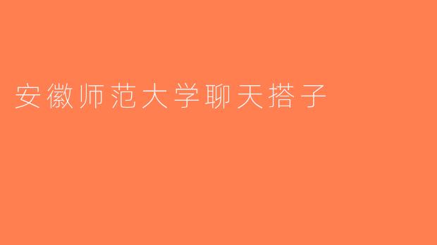 安徽师范大学聊天搭子