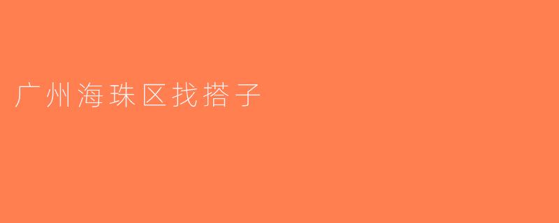 广州海珠区找搭子