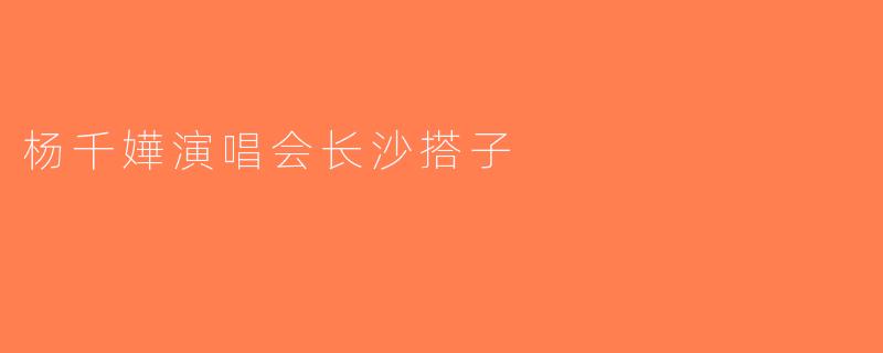 杨千嬅演唱会长沙搭子