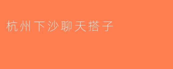 杭州下沙聊天搭子