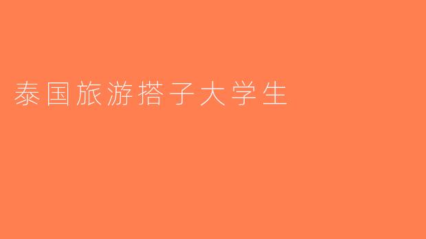 泰国旅游搭子大学生
