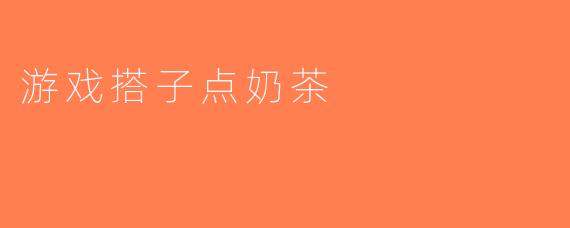 游戏搭子点奶茶