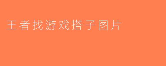王者找游戏搭子图片