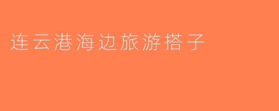 连云港海边旅游搭子
