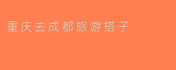 重庆去成都旅游搭子