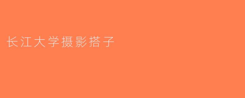 长江大学摄影搭子