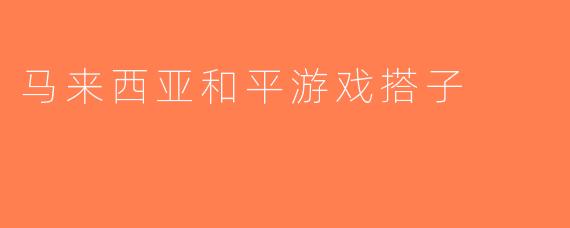 马来西亚和平游戏搭子
