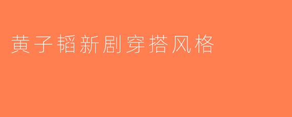 黄子韬新剧穿搭风格