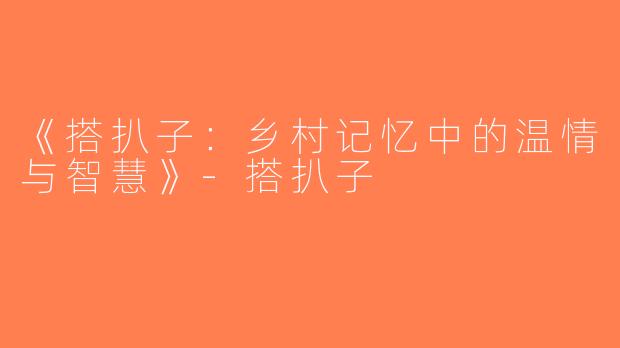 《搭扒子：乡村记忆中的温情与智慧》-搭扒子