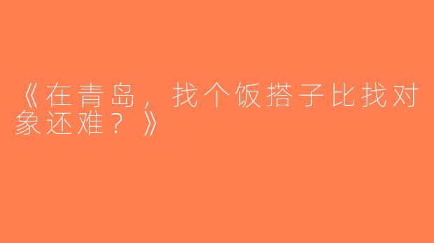 《在青岛，找个饭搭子比找对象还难？》