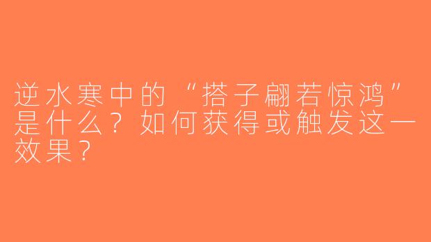 逆水寒中的“搭子翩若惊鸿”是什么？如何获得或触发这一效果？