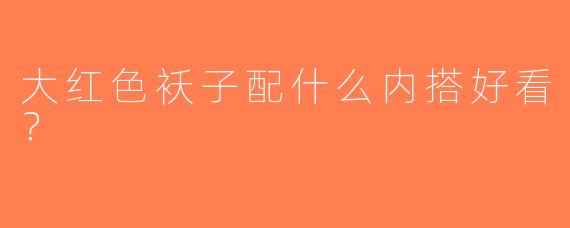 大红色袄子配什么内搭好看？