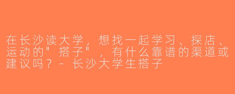 在长沙读大学，想找一起学习、探店、运动的