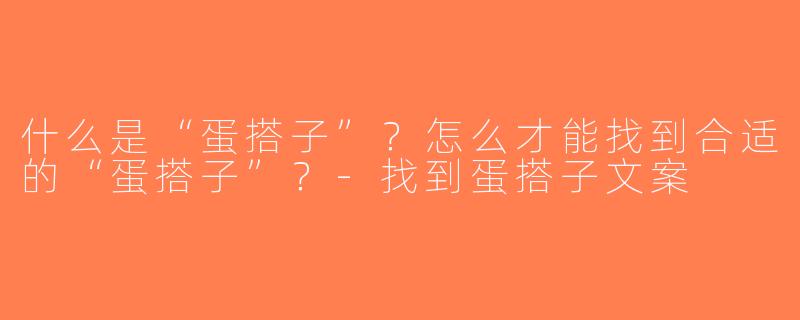 什么是“蛋搭子”？怎么才能找到合适的“蛋搭子”？-找到蛋搭子文案