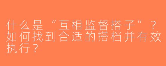 什么是“互相监督搭子”？如何找到合适的搭档并有效执行？