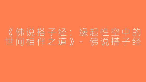《佛说搭子经：缘起性空中的世间相伴之道》-佛说搭子经