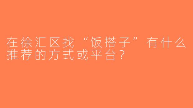 在徐汇区找“饭搭子”有什么推荐的方式或平台？