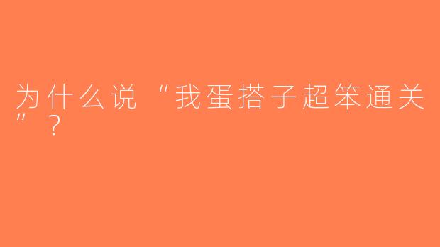 为什么说“我蛋搭子超笨通关”？