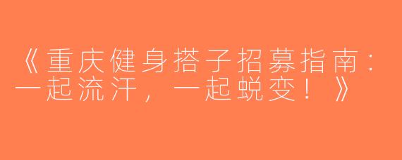 《重庆健身搭子招募指南：一起流汗，一起蜕变！》