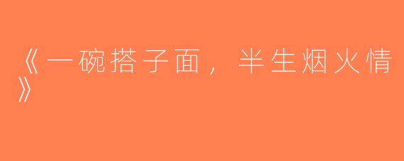 《一碗搭子面，半生烟火情》