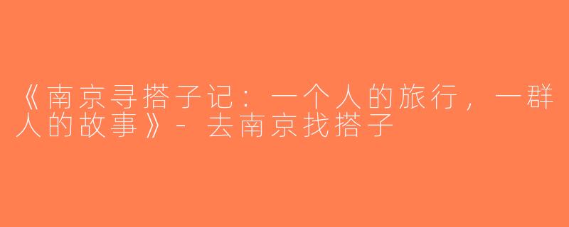 《南京寻搭子记：一个人的旅行，一群人的故事》-去南京找搭子