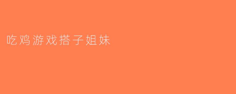 吃鸡游戏搭子姐妹