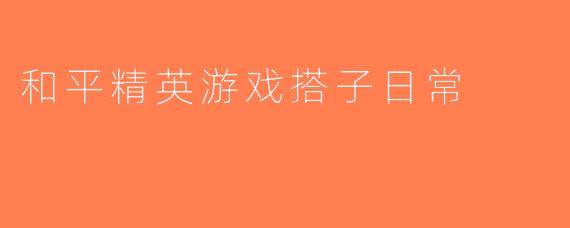 和平精英游戏搭子日常