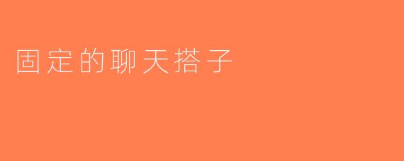 固定的聊天搭子