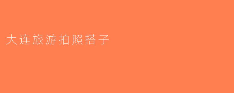 大连旅游拍照搭子