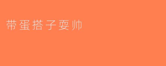 带蛋搭子耍帅
