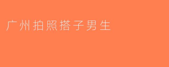 广州拍照搭子男生